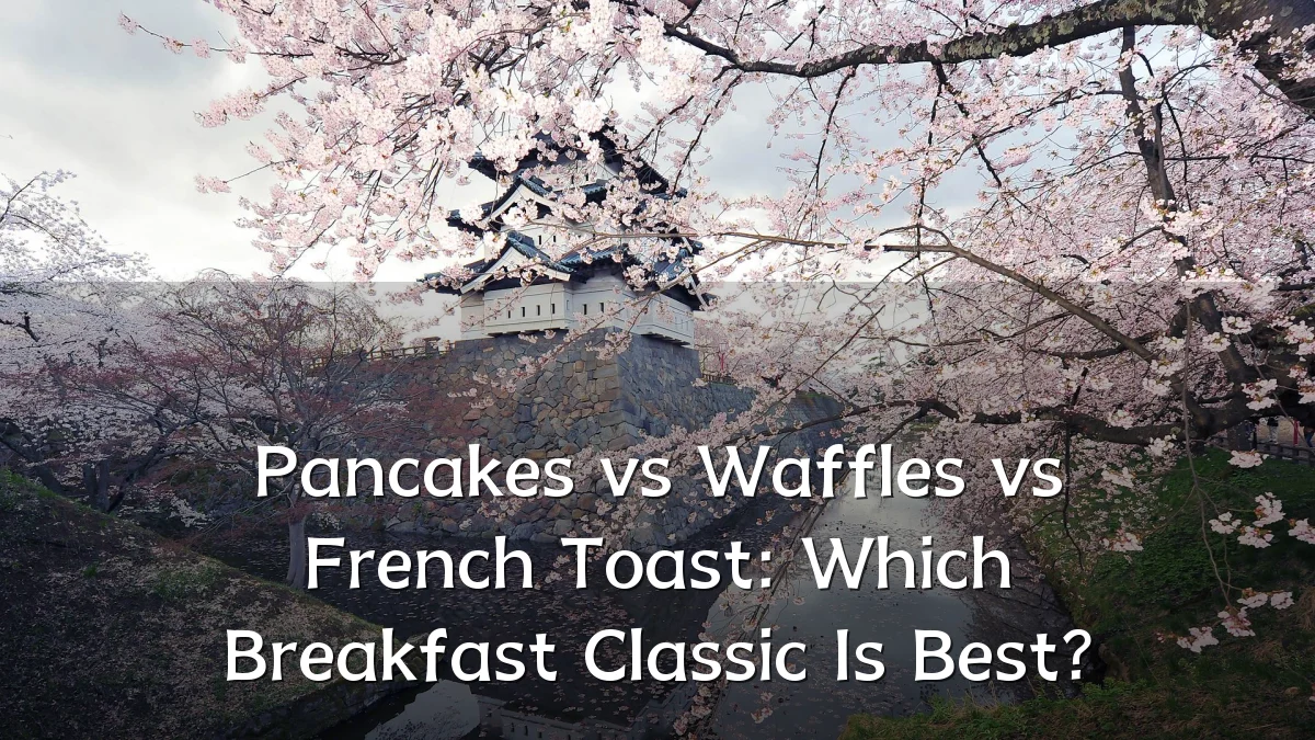 Pancakes vs Waffles vs French Toast: Which Breakfast Classic Is Best?