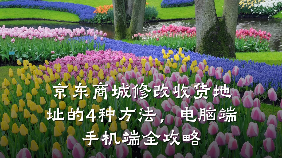 京东商城修改收货地址的4种方法,电脑端手机端全攻略