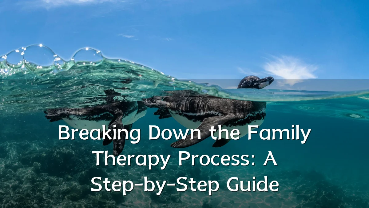 Breaking Down the Family Therapy Process: A Step-by-Step Guide