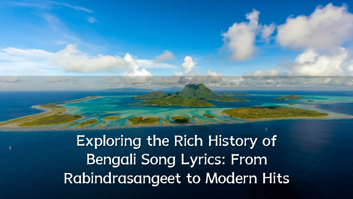 Exploring the Rich History of Bengali Song Lyrics: From Rabindrasangeet to Modern Hits