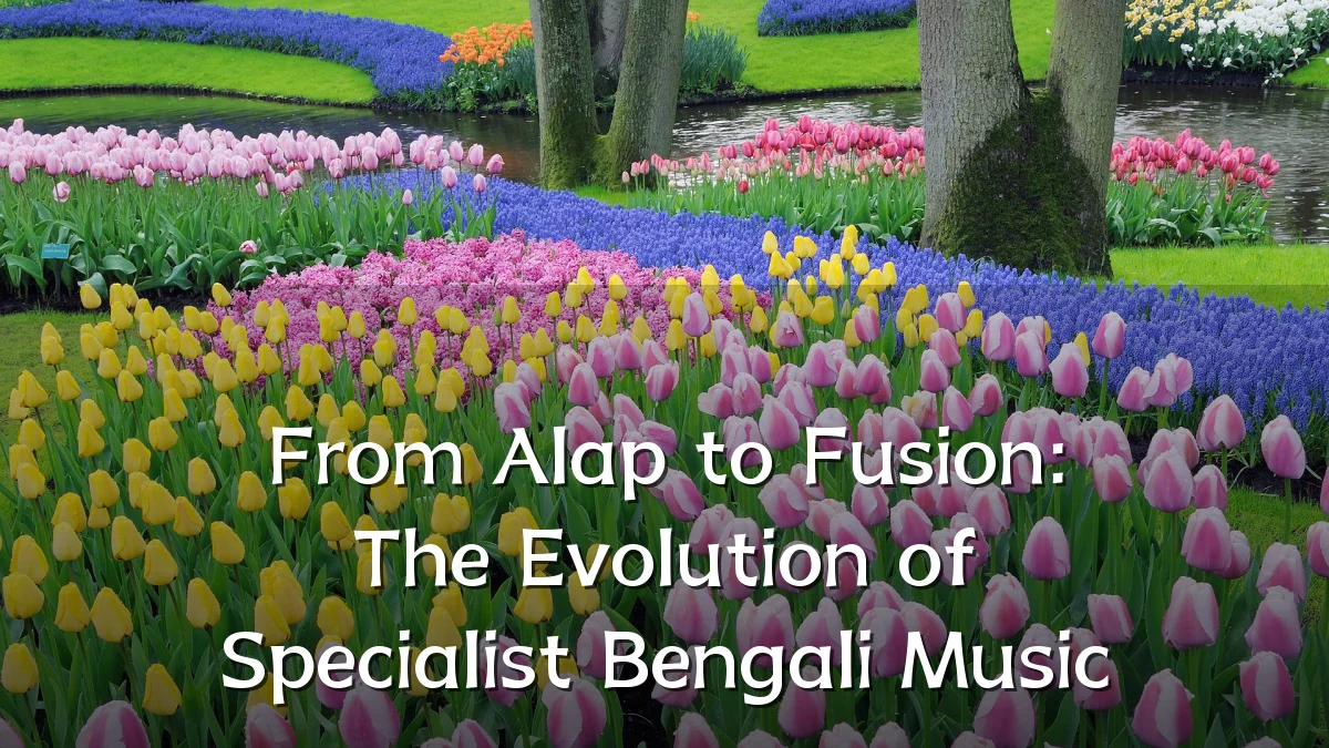 From Alap to Fusion: The Evolution of Specialist Bengali Music