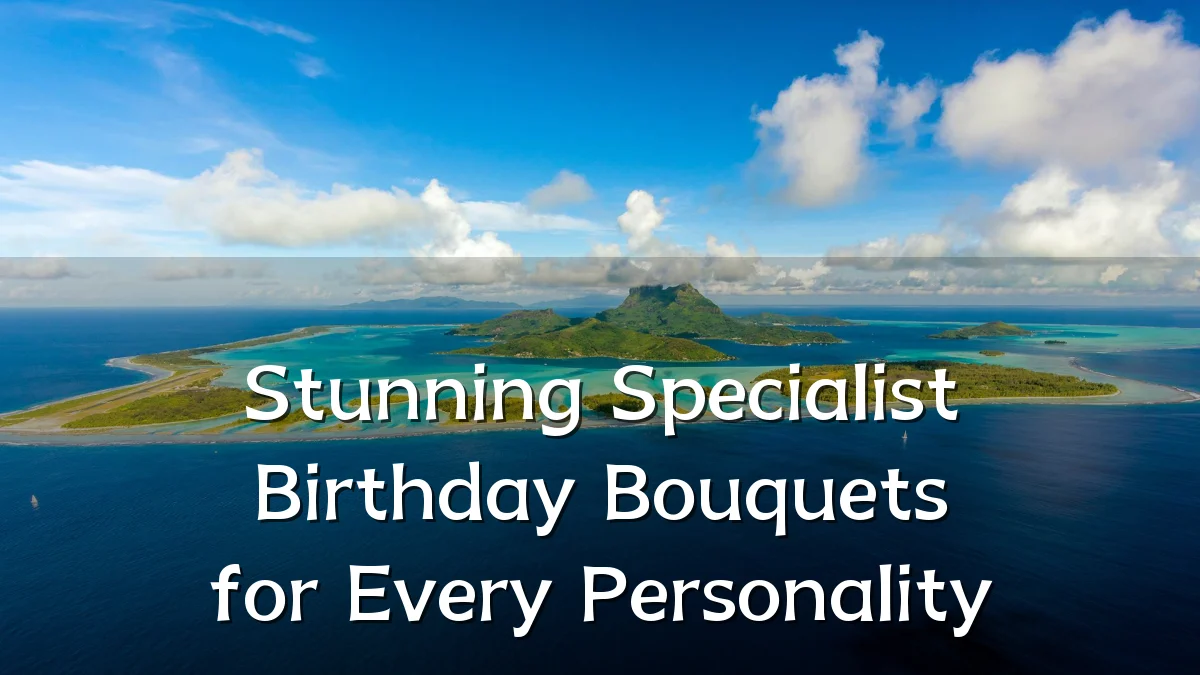 Stunning Specialist Birthday Bouquets for Every Personality