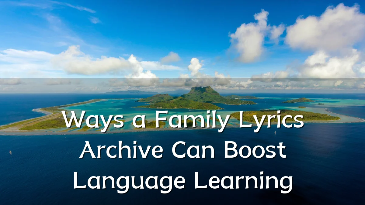 Ways a Family Lyrics Archive Can Boost Language Learning