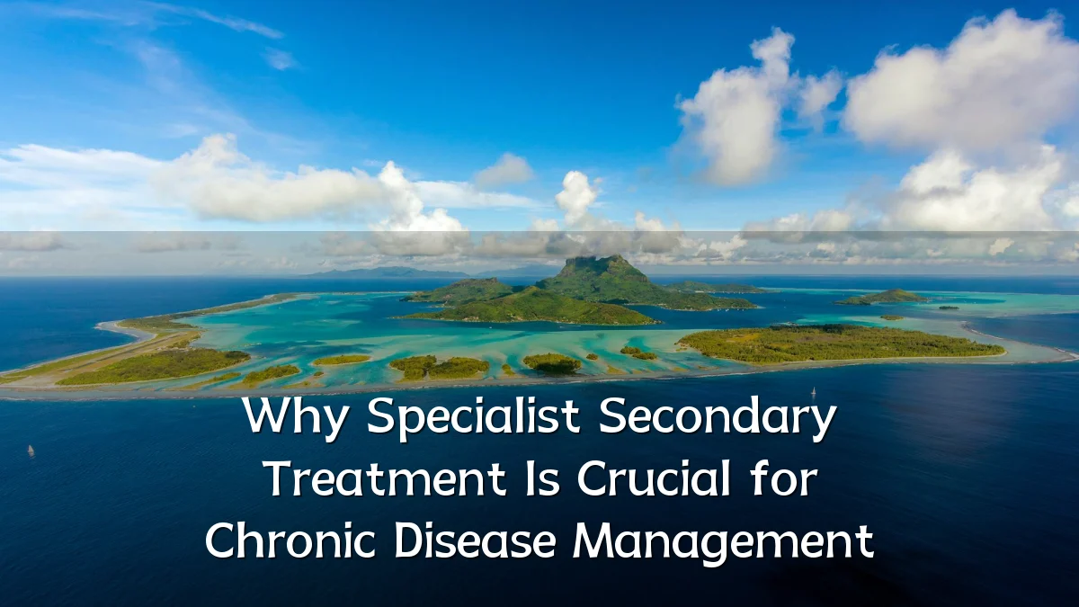 Why Specialist Secondary Treatment Is Crucial for Chronic Disease Management