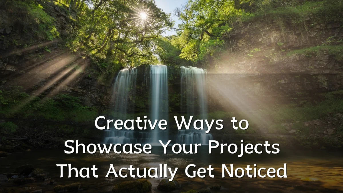 Creative Ways to Showcase Your Projects That Actually Get Noticed
