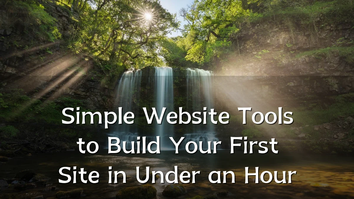 Simple Website Tools to Build Your First Site in Under an Hour