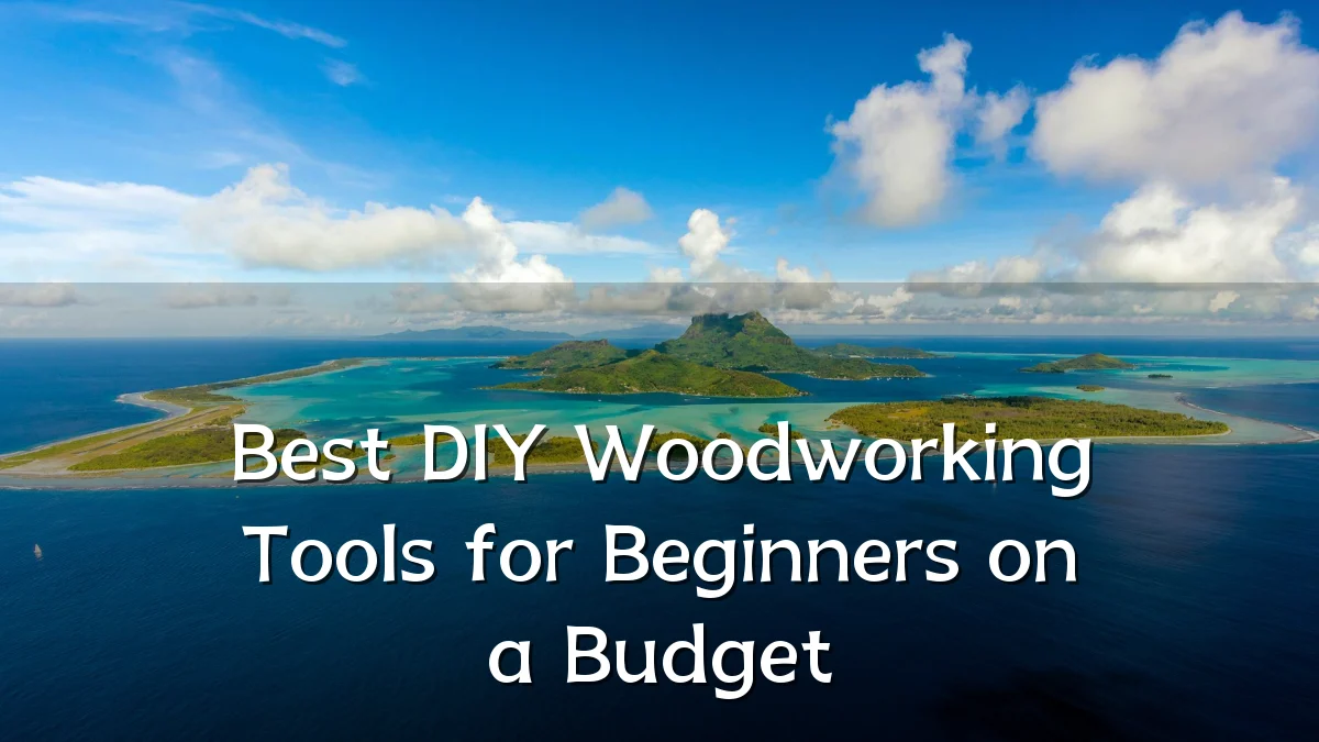 Best DIY Woodworking Tools for Beginners on a Budget