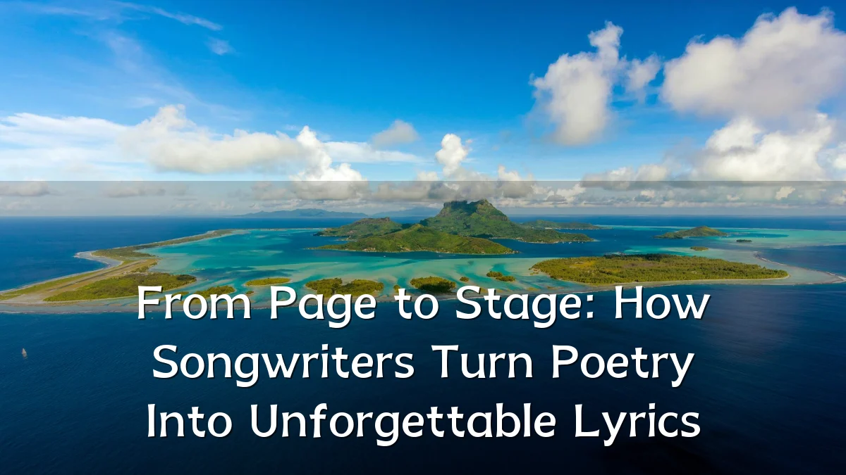 From Page to Stage: How Songwriters Turn Poetry Into Unforgettable Lyrics