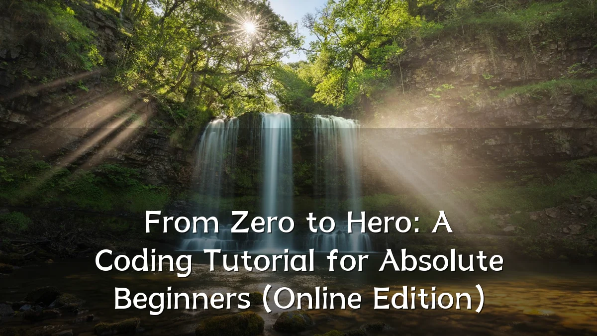 From Zero to Hero: A Coding Tutorial for Absolute Beginners (Online Edition)