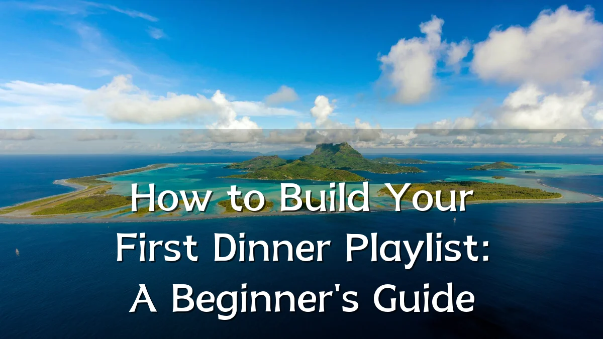 How to Build Your First Dinner Playlist: A Beginner's Guide