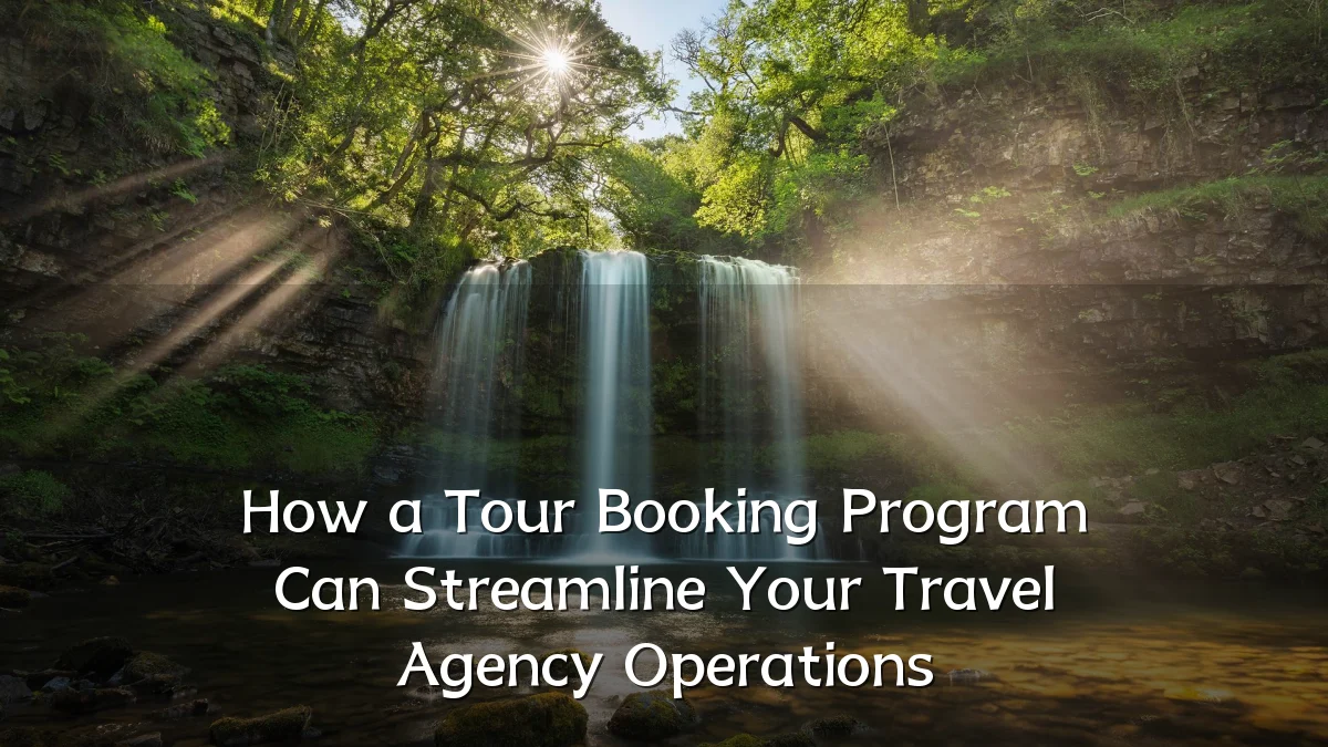 How a Tour Booking Program Can Streamline Your Travel Agency Operations