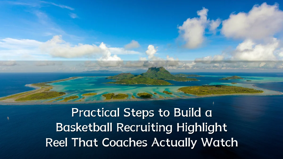 Practical Steps to Build a Basketball Recruiting Highlight Reel That Coaches Actually Watch