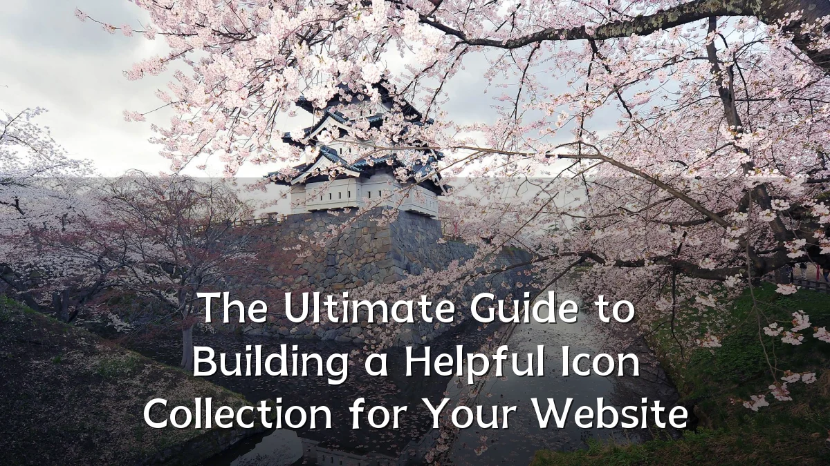 The Ultimate Guide to Building a Helpful Icon Collection for Your Website