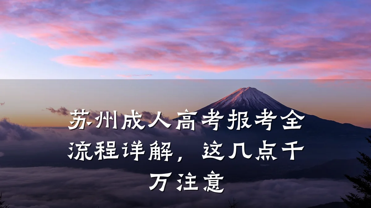 苏州成人高考报考全流程详解,这几点千万注意