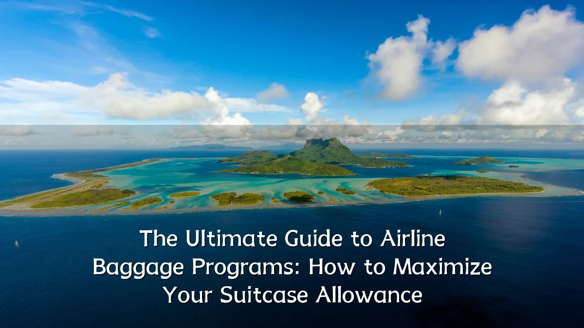 The Ultimate Guide to Airline Baggage Programs: How to Maximize Your Suitcase Allowance