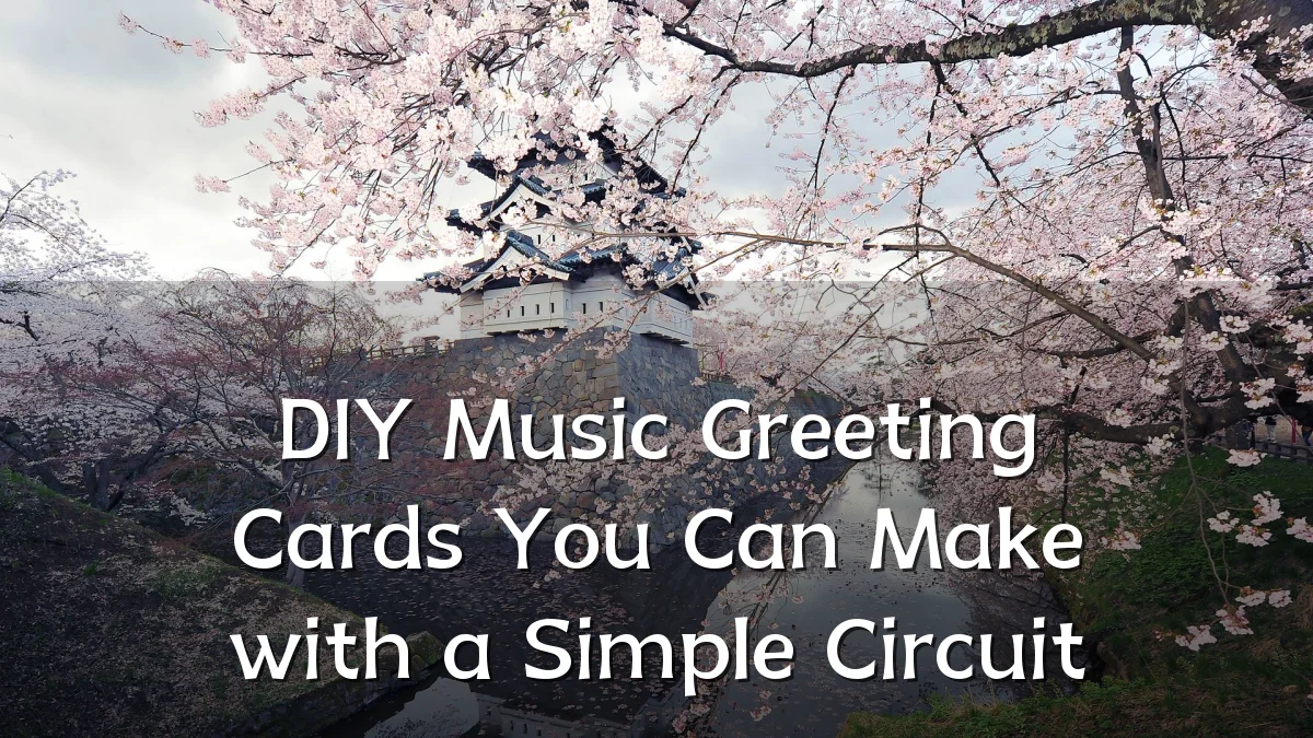 DIY Music Greeting Cards You Can Make with a Simple Circuit